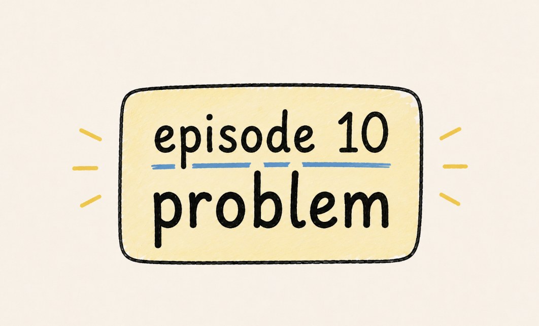 Sticky note reading: episode 10 problem.